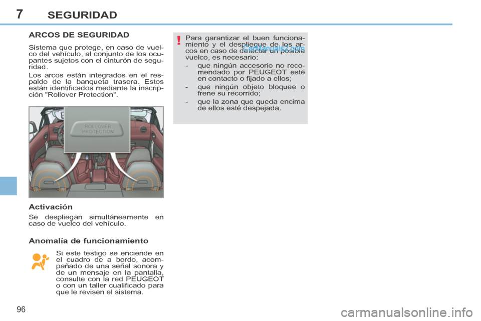 Peugeot 308 CC 2014  Manual del propietario (in Spanish) 7
!
96
SEGURIDAD
ARCOS DE SEGURIDAD 
 Sistema que protege, en caso de vuel-
co del vehículo, al conjunto de los ocu-
pantes sujetos con el cinturón de segu-
ridad. 
 Los arcos están integrados en e