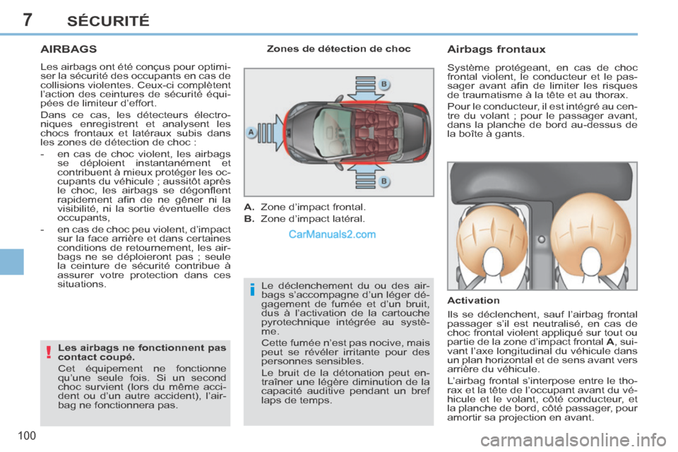 Peugeot 308 CC 2014  Manuel du propriétaire (in French) 7
i
!
100
SÉCURITÉ
AIRBAGS 
 Les airbags ont été conçus pour optimi-
ser la sécurité des occupants en cas de 
collisions violentes. Ceux-ci complètent 
l’action des ceintures de sécurité 