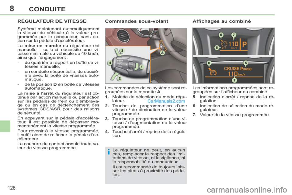 Peugeot 308 CC 2014 Manuel du propriétaire (in French) 8
i
126
CONDUITE
RÉGULATEUR DE VITESSE
Système maintenant automatiquement
la vitesse du véhicule à la valeur pro-
grammée par le conducteur, sans ac-
tion sur la pédale d’accélérateur.
Peugeot 308 CC 2014 Manuel du propriétaire (in French) 8
i
126
CONDUITE
RÉGULATEUR DE VITESSE
Système maintenant automatiquement
la vitesse du véhicule à la valeur pro-
grammée par le conducteur, sans ac-
tion sur la pédale d’accélérateur.