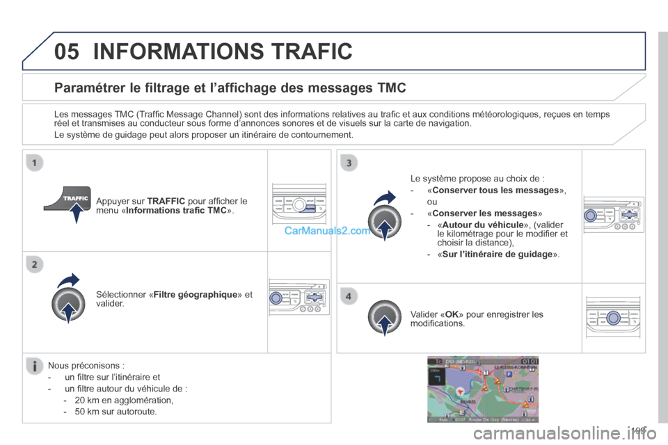 Peugeot 308 CC 2014  Manuel du propriétaire (in French) 05
199
Paramétrer le filtrage et l’affichage des messages TMC 
  Les messages TMC (Trafﬁ c Message Channel) sont des informations relatives au traﬁ c et aux conditions météorologiques, reçue