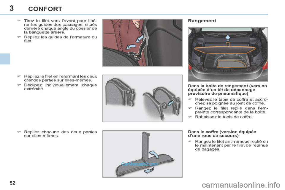 Peugeot 308 CC 2014  Manuel du propriétaire (in French) 3
52 
CONFORT
     Tirez  le  ﬁ let  vers  l’avant  pour  libé-rer les guides des passages, situés 
derrière chaque angle du dossier de 
la banquette arrière. 
     Repliez les guides de