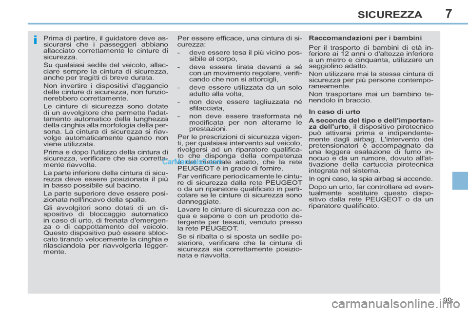 Peugeot 308 CC 2014 Manuale del proprietario (in Italian) 7
i
99
SICUREZZA
Prima di partire, il guidatore deve as-
sicurarsi che i passeggeri abbiano
allacciato correttamente le cinture di
sicurezza.
Su qualsiasi sedile del veicolo, allac-
ciare s Peugeot 308 CC 2014 Manuale del proprietario (in Italian) 7
i
99
SICUREZZA
Prima di partire, il guidatore deve as-
sicurarsi che i passeggeri abbiano
allacciato correttamente le cinture di
sicurezza.
Su qualsiasi sedile del veicolo, allac-
ciare s