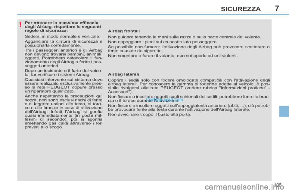 Peugeot 308 CC 2014 Manuale del proprietario (in Italian) 7
!
103
SICUREZZA
Per ottenere la massima effi cacia
degli Airbag, rispettare le seguenti
regole di sicurezza:
Sedersi in modo normale e verticale.
Agganciare la cintura di sicure Peugeot 308 CC 2014 Manuale del proprietario (in Italian) 7
!
103
SICUREZZA
Per ottenere la massima effi cacia
degli Airbag, rispettare le seguenti
regole di sicurezza:
Sedersi in modo normale e verticale.
Agganciare la cintura di sicure