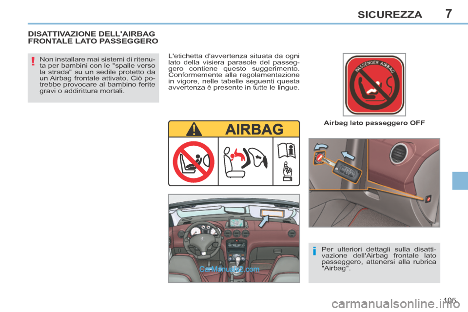 Peugeot 308 CC 2014  Manuale del proprietario (in Italian) 7
!
i
105
SICUREZZA
  Airbag  lato  passeggero  OFF  
  Non installare mai sistemi di ritenu-
ta per bambini con le "spalle verso 
la strada" su un sedile protetto da 
un Airbag frontale attivato. Ci