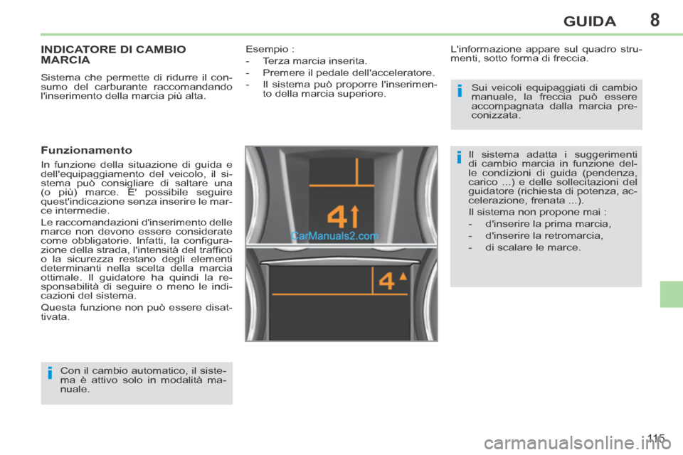 Peugeot 308 CC 2014  Manuale del proprietario (in Italian) 8
i
i
i
11 5
GUIDA
INDICATORE DI CAMBIO MARCIA 
 Sistema che permette di ridurre il con-
sumo del carburante raccomandando 
linserimento della marcia più alta. 
  Funzionamento 
 In funzione della s
