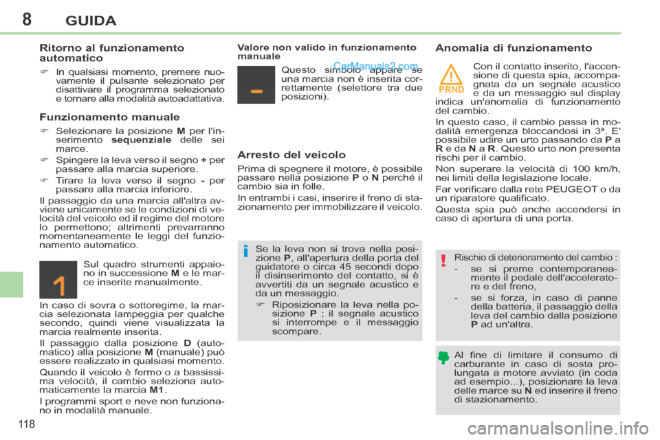 Peugeot 308 CC 2014  Manuale del proprietario (in Italian) 8
PRND
!i
11 8
GUIDA
  Ritorno  al  funzionamento 
automatico 
      In qualsiasi momento, premere nuo-vamente il pulsante selezionato per 
disattivare il programma selezionato 
e tornare alla moda