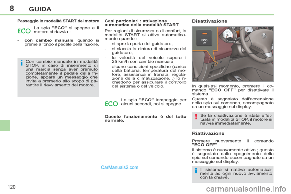 Peugeot 308 CC 2014  Manuale del proprietario (in Italian) 8
i
i
!
120
GUIDA
  Passaggio in modalità START del motore 
 La spia  "ECO"  si spegne e il 
motore si riavvia : 
   -    con cambio manuale , quando si  preme a fondo il pedale della frizione,     C