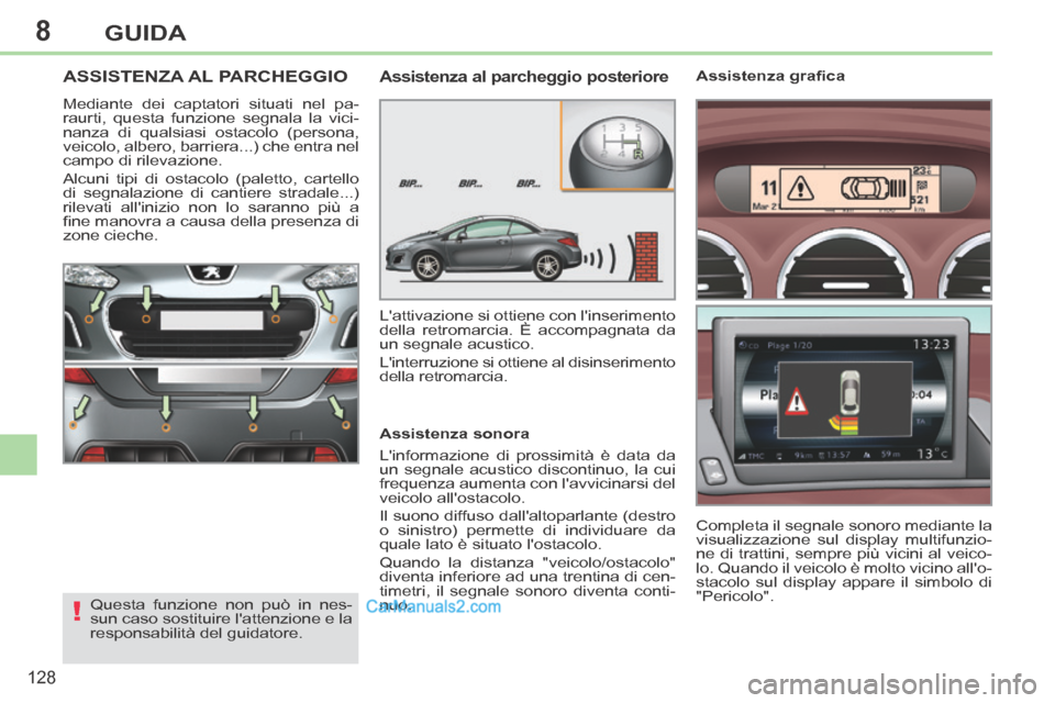Peugeot 308 CC 2014  Manuale del proprietario (in Italian) 8
!
128
GUIDA
ASSISTENZA AL PARCHEGGIO 
 Mediante dei captatori situati nel pa-
raurti, questa funzione segnala la vici-
nanza di qualsiasi ostacolo (persona, 
veicolo, albero, barriera...) che entra 
