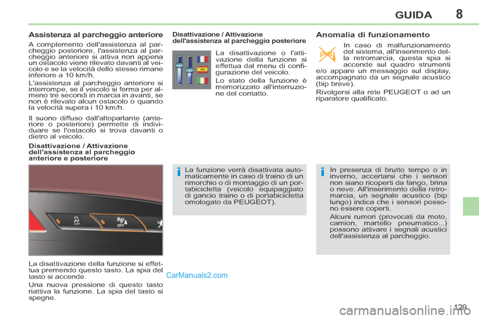 Peugeot 308 CC 2014  Manuale del proprietario (in Italian) 8
ii
129
GUIDA
       
Assistenza al parcheggio anteriore 
 A complemento dellassistenza al par-
cheggio posteriore, lassistenza al par-
cheggio anteriore si attiva non appena 
un ostacolo viene ril