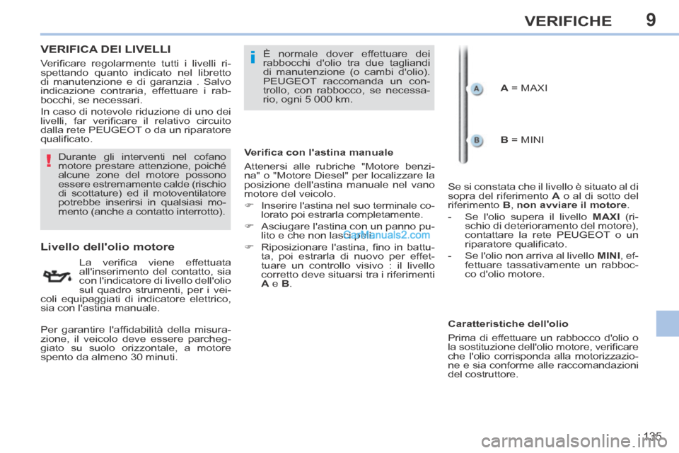 Peugeot 308 CC 2014 Manuale del proprietario (in Italian) 9
!
i
135
VERIFICHE
VERIFICA DEI LIVELLI
Livello dellolio motore
La verifi ca viene effettuata
allinserimento del contatto, sia
con lindicatore di livello dellolio Peugeot 308 CC 2014 Manuale del proprietario (in Italian) 9
!
i
135
VERIFICHE
VERIFICA DEI LIVELLI
Livello dellolio motore
La verifi ca viene effettuata
allinserimento del contatto, sia
con lindicatore di livello dellolio