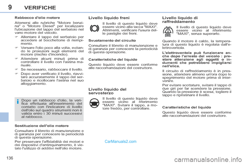 Peugeot 308 CC 2014 Manuale del proprietario (in Italian) 9
i
136
VERIFICHE
Livello liquido freni
Il livello di questo liquido deve
essere vicino alla tacca "MAXI".
Altrimenti, verifi care lusura del-
le pastiglie dei freni.
Li Peugeot 308 CC 2014 Manuale del proprietario (in Italian) 9
i
136
VERIFICHE
Livello liquido freni
Il livello di questo liquido deve
essere vicino alla tacca "MAXI".
Altrimenti, verifi care lusura del-
le pastiglie dei freni.
Li