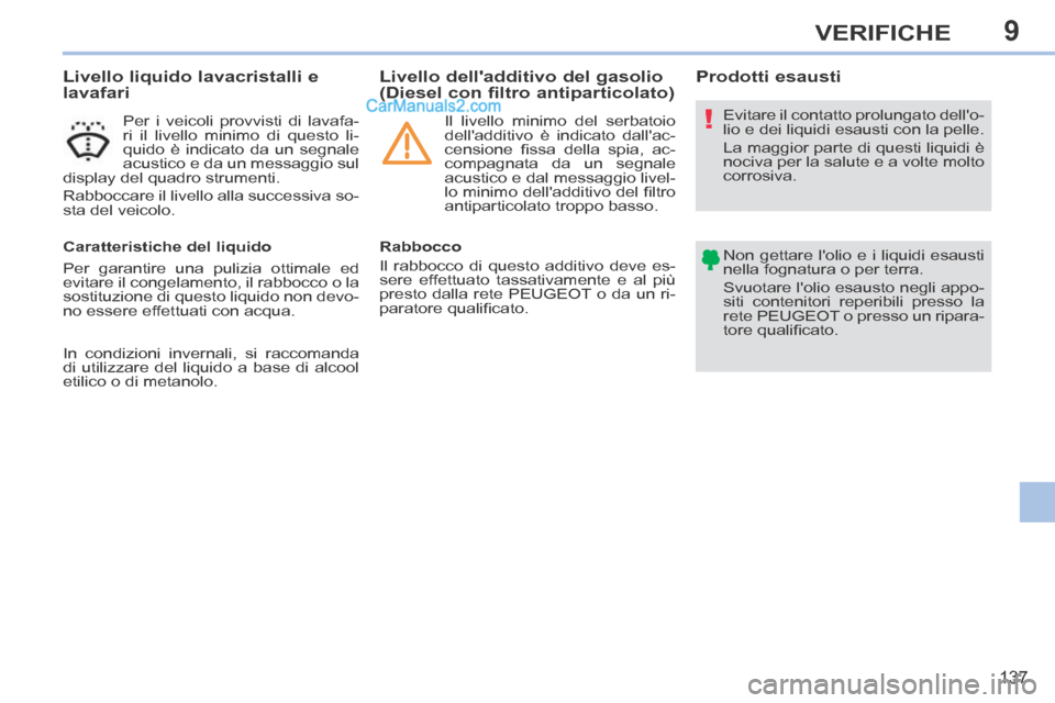 Peugeot 308 CC 2014 Manuale del proprietario (in Italian) 9
!
137
VERIFICHE
Livello liquido lavacristalli e
lavafari
Per i veicoli provvisti di lavafa-
ri il livello minimo di questo li-
quido è indicato da un segnale
acustico e da Peugeot 308 CC 2014 Manuale del proprietario (in Italian) 9
!
137
VERIFICHE
Livello liquido lavacristalli e
lavafari
Per i veicoli provvisti di lavafa-
ri il livello minimo di questo li-
quido è indicato da un segnale
acustico e da