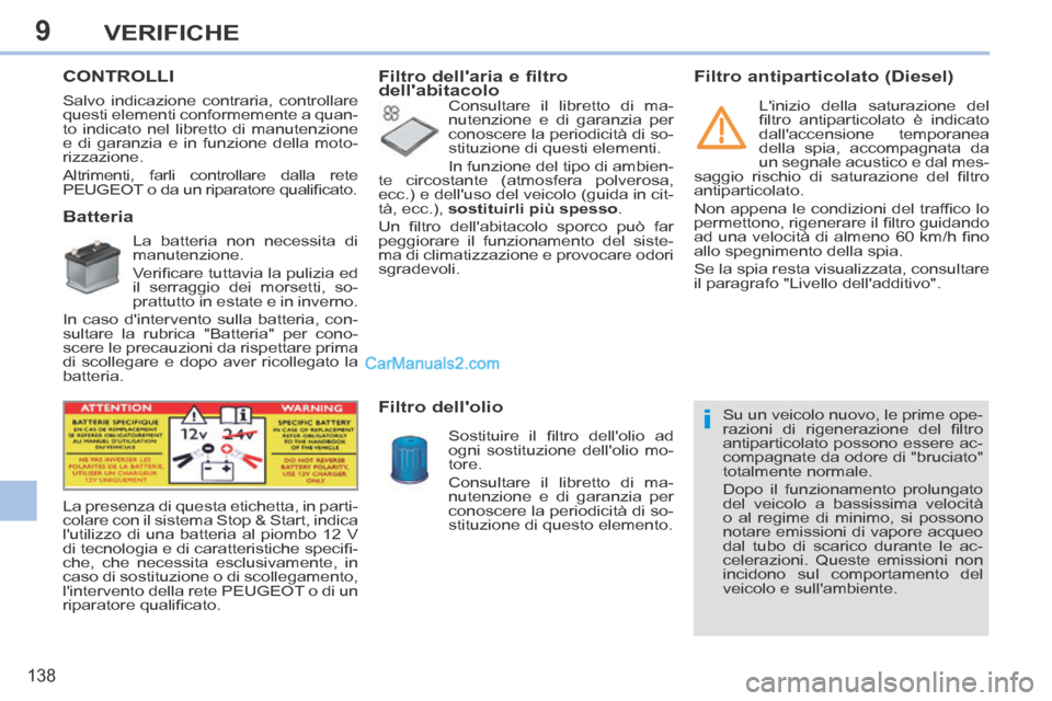 Peugeot 308 CC 2014  Manuale del proprietario (in Italian) 9
i
138
VERIFICHE
       CONTROLLI  
             Batteria 
  La batteria non necessita di 
manutenzione. 
 Veriﬁ care tuttavia la pulizia ed 
il serraggio dei morsetti, so-
prattutto in estate e in