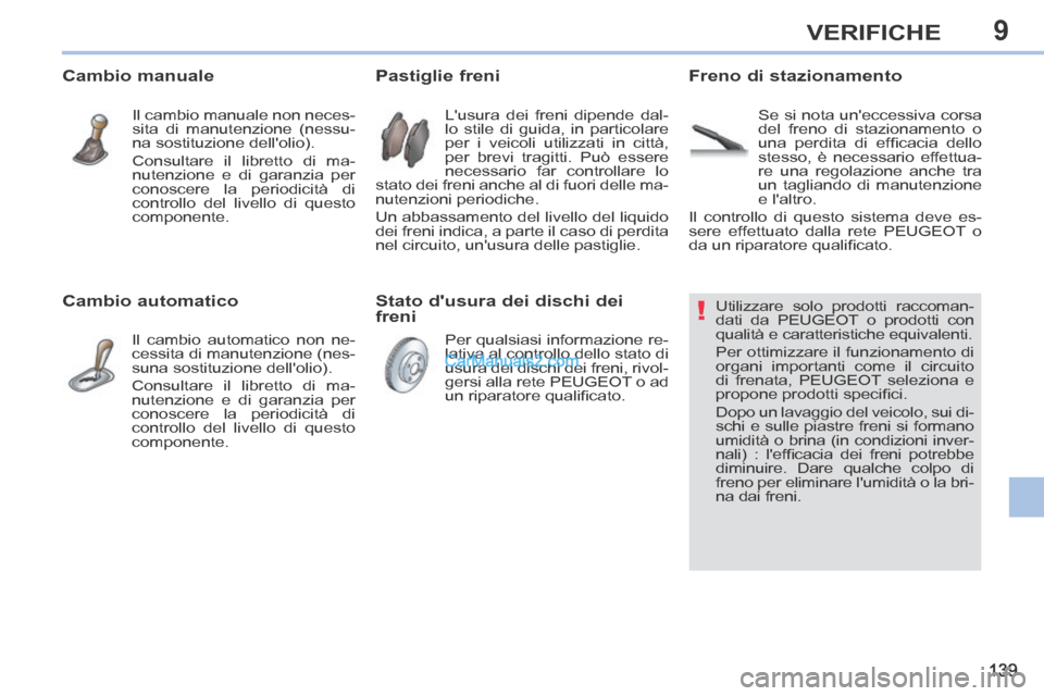 Peugeot 308 CC 2014 Manuale del proprietario (in Italian) 9
!
139
VERIFICHE
Utilizzare solo prodotti raccoman-
dati da PEUGEOT o prodotti con
qualità e caratteristiche equivalenti.
Per ottimizzare il funzionamento di
organi important Peugeot 308 CC 2014 Manuale del proprietario (in Italian) 9
!
139
VERIFICHE
Utilizzare solo prodotti raccoman-
dati da PEUGEOT o prodotti con
qualità e caratteristiche equivalenti.
Per ottimizzare il funzionamento di
organi important