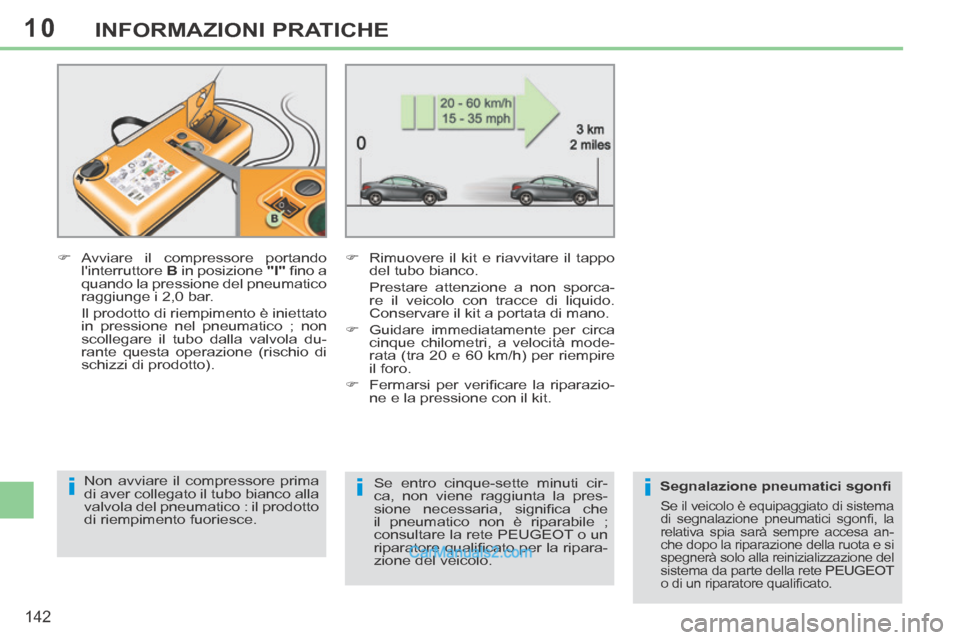 Peugeot 308 CC 2014 Manuale del proprietario (in Italian) 10
iii
142
INFORMAZIONI PRATICHE
Avviare il compressore portando linterruttore B in posizione "I" fi no a
quando la pressione del pneumatico
raggiunge i 2,0 bar.
Il prodotto di Peugeot 308 CC 2014 Manuale del proprietario (in Italian) 10
iii
142
INFORMAZIONI PRATICHE
Avviare il compressore portando linterruttore B in posizione "I" fi no a
quando la pressione del pneumatico
raggiunge i 2,0 bar.
Il prodotto di