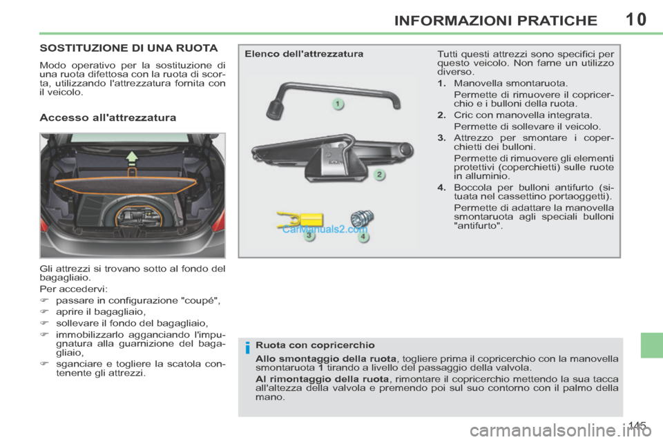 Peugeot 308 CC 2014 Manuale del proprietario (in Italian) 10
i
145
INFORMAZIONI PRATICHE
SOSTITUZIONE DI UNA RUOTA
Modo operativo per la sostituzione di
una ruota difettosa con la ruota di scor-
ta, utilizzando lattrezzatura fornita con
il veicolo.
Gl Peugeot 308 CC 2014 Manuale del proprietario (in Italian) 10
i
145
INFORMAZIONI PRATICHE
SOSTITUZIONE DI UNA RUOTA
Modo operativo per la sostituzione di
una ruota difettosa con la ruota di scor-
ta, utilizzando lattrezzatura fornita con
il veicolo.
Gl