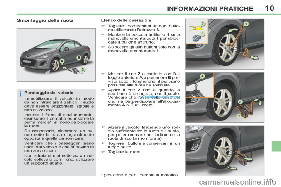 Peugeot 308 CC 2014 Manuale del proprietario (in Italian) 10
i
147
INFORMAZIONI PRATICHE
Parcheggio del veicolo
Immobilizzare il veicolo in modo
da non intralciare il traffi co: il suolo
deve essere orizzontale, stabile e
non scivoloso.
Inserire Peugeot 308 CC 2014 Manuale del proprietario (in Italian) 10
i
147
INFORMAZIONI PRATICHE
Parcheggio del veicolo
Immobilizzare il veicolo in modo
da non intralciare il traffi co: il suolo
deve essere orizzontale, stabile e
non scivoloso.
Inserire
