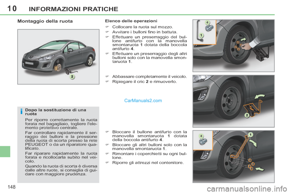 Peugeot 308 CC 2014 Manuale del proprietario (in Italian) 10
i
148
INFORMAZIONI PRATICHE
Dopo la sostituzione di una
ruota
Per riporre correttamente la ruota
forata nel bagagliaio, togliere lele-
mento protettivo centrale.
Far controllare rapidament Peugeot 308 CC 2014 Manuale del proprietario (in Italian) 10
i
148
INFORMAZIONI PRATICHE
Dopo la sostituzione di una
ruota
Per riporre correttamente la ruota
forata nel bagagliaio, togliere lele-
mento protettivo centrale.
Far controllare rapidament