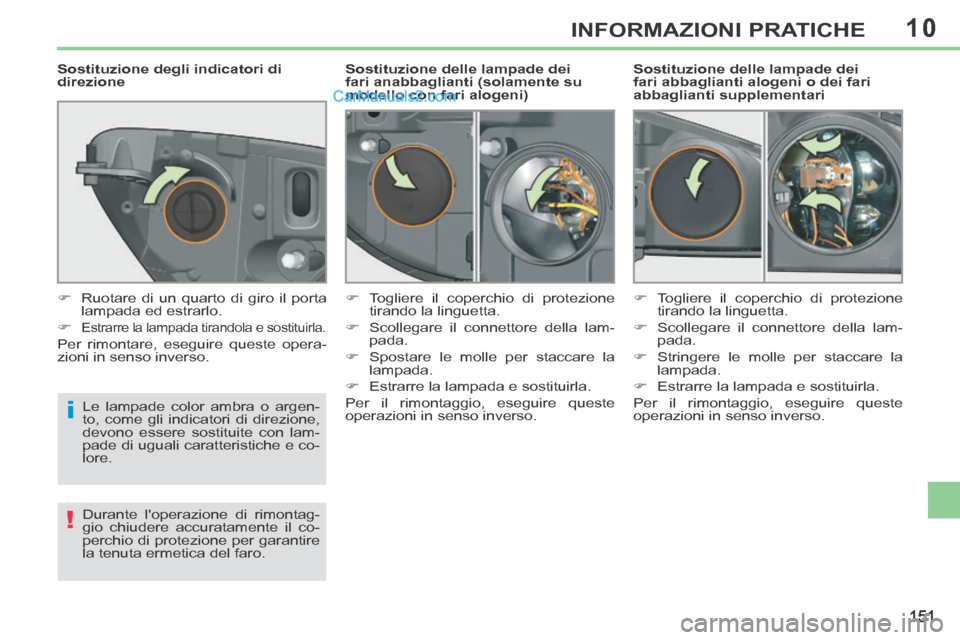 Peugeot 308 CC 2014  Manuale del proprietario (in Italian) 10
i
!
151
INFORMAZIONI PRATICHE
  Sostituzione delle lampade dei 
fari abbaglianti alogeni o dei fari 
abbaglianti supplementari 
           Sostituzione delle lampade dei 
fari anabbaglianti (solame