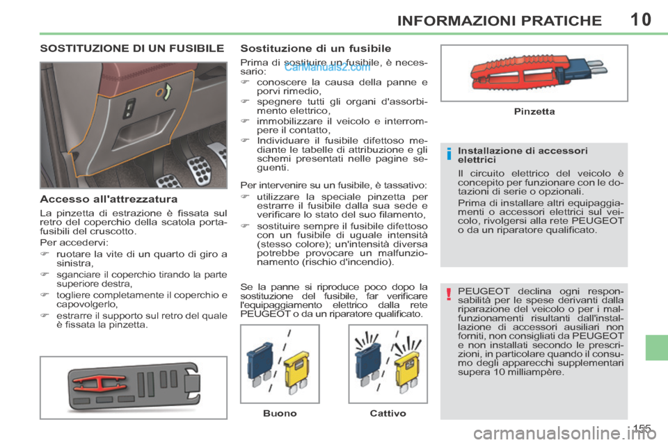 Peugeot 308 CC 2014  Manuale del proprietario (in Italian) 10
!
i
155
INFORMAZIONI PRATICHE
 PEUGEOT declina ogni respon-
sabilità per le spese derivanti dalla 
riparazione del veicolo o per i mal-
funzionamenti risultanti dallinstal-
lazione di accessori a