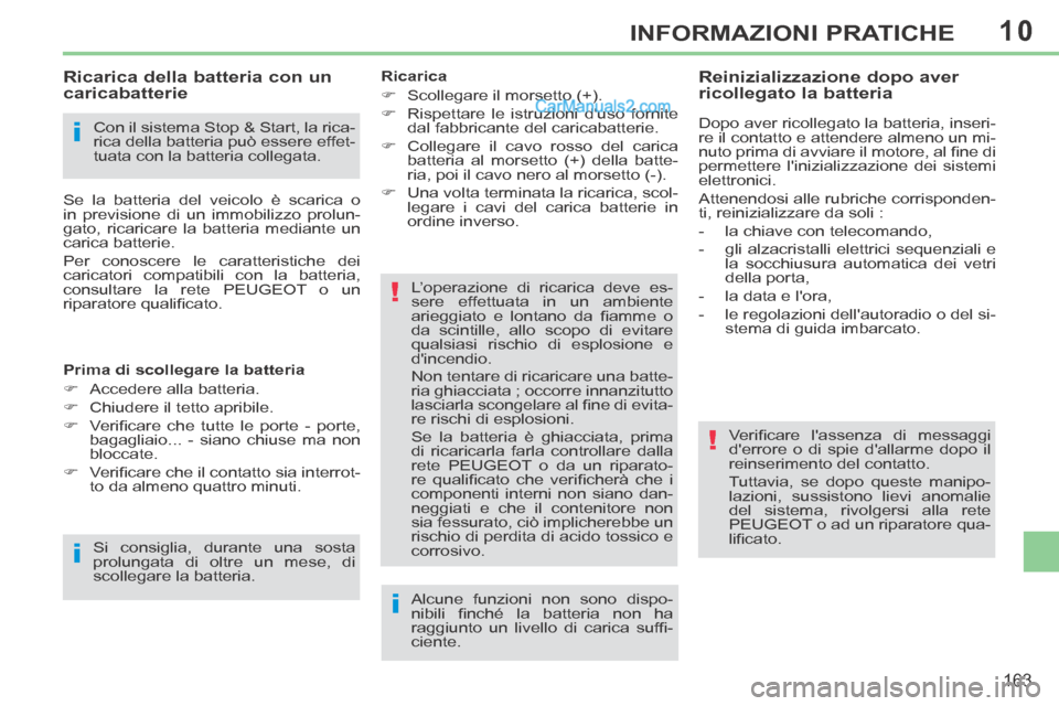 Peugeot 308 CC 2014  Manuale del proprietario (in Italian) 10
i
i
!
!
i
163
INFORMAZIONI PRATICHE
  Con il sistema Stop & Start, la rica-
rica della batteria può essere effet-
tuata con la batteria collegata.  
            Ricarica della batteria con un 
car