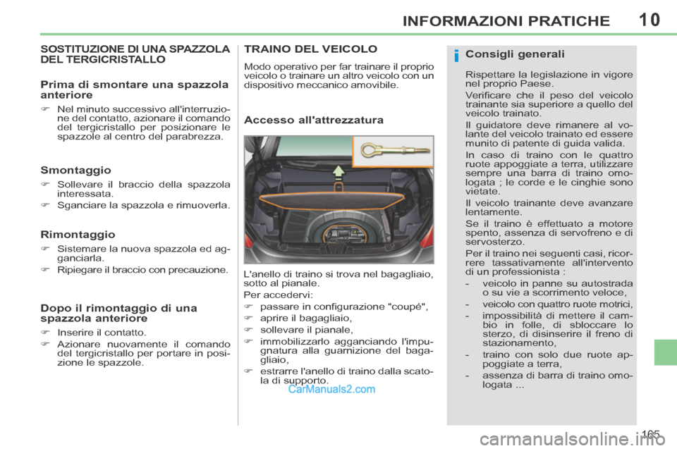 Peugeot 308 CC 2014  Manuale del proprietario (in Italian) 10
i
165
INFORMAZIONI PRATICHE
SOSTITUZIONE DI UNA SPAZZOLA DEL TERGICRISTALLO 
  Smontaggio 
      Sollevare il braccio della spazzola interessata. 
     Sganciare la spazzola e rimuoverla.   
