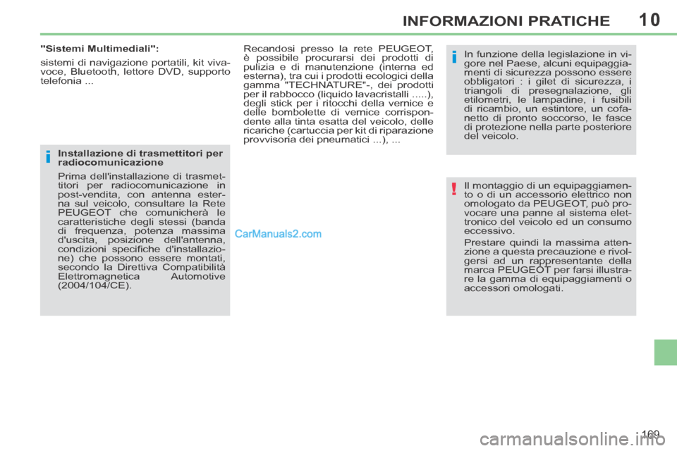 Peugeot 308 CC 2014  Manuale del proprietario (in Italian) 10
!
i
i
169
INFORMAZIONI PRATICHE
 Il montaggio di un equipaggiamen-
to o di un accessorio elettrico non 
omologato da PEUGEOT, può pro-
vocare una panne al sistema elet-
tronico del veicolo ed un c