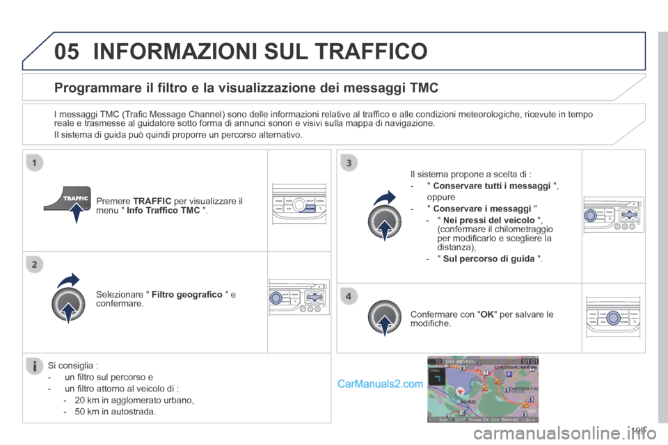 Peugeot 308 CC 2014  Manuale del proprietario (in Italian) 05
199
Programmare il filtro e la visualizzazione dei messaggi TMC 
  I messaggi TMC (Traﬁ c Message Channel) sono delle informazioni relative al trafﬁ co e alle condizioni meteorologiche, ricevut