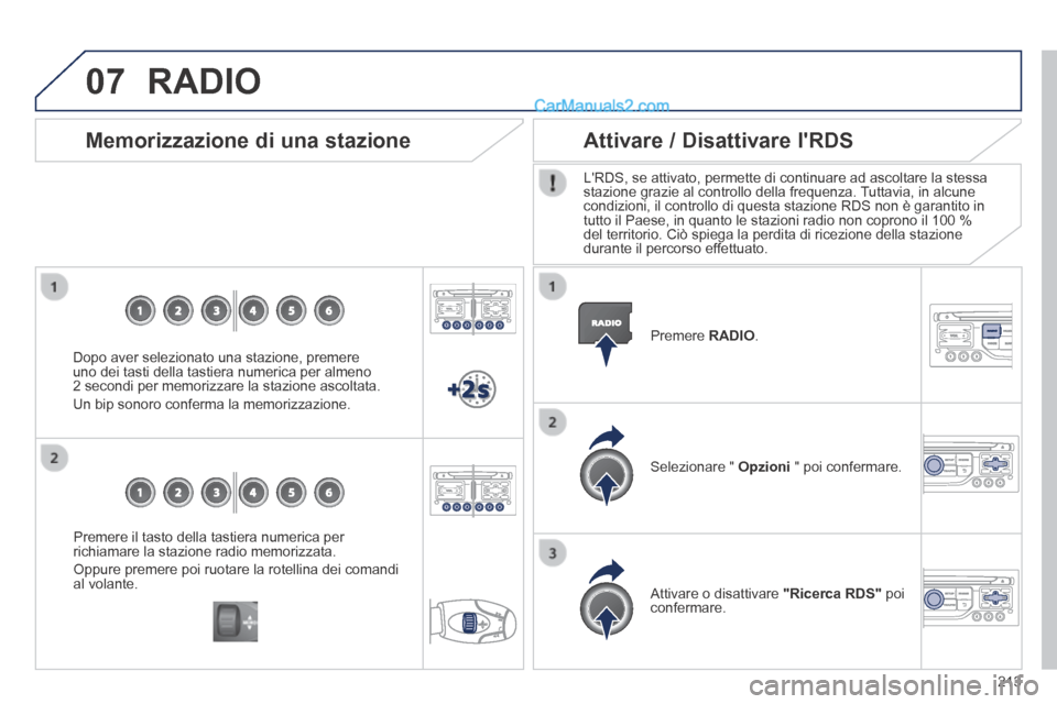 Peugeot 308 CC 2014  Manuale del proprietario (in Italian) 07
213
  Premere il tasto della tastiera numerica per richiamare la stazione radio memorizzata. 
 Oppure premere poi ruotare la rotellina dei comandi al  volante.   
  Memorizzazione di una stazione 
