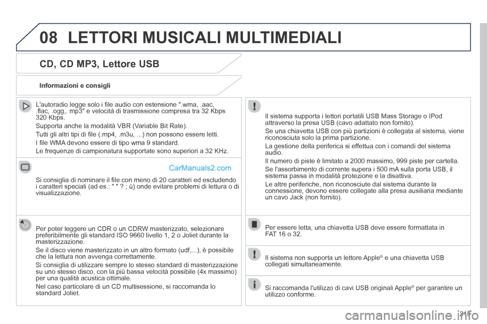 Peugeot 308 CC 2014 Manuale del proprietario (in Italian) 08
215
CD, CD MP3, Lettore USB
Lautoradio legge solo i fi le audio con estensione ".wma, .aac, .fl ac, .ogg,. mp3" e velocità di trasmissione compresa tra 32 Kbps 320 Kbps.
Supporta anche l Peugeot 308 CC 2014 Manuale del proprietario (in Italian) 08
215
CD, CD MP3, Lettore USB
Lautoradio legge solo i fi le audio con estensione ".wma, .aac, .fl ac, .ogg,. mp3" e velocità di trasmissione compresa tra 32 Kbps 320 Kbps.
Supporta anche l