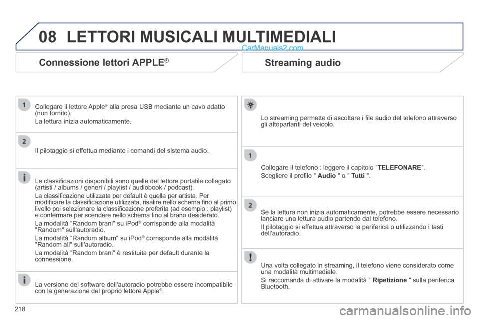 Peugeot 308 CC 2014  Manuale del proprietario (in Italian) 08
218
Streaming audio 
  Lo streaming permette di ascoltare i ﬁ le audio del telefono attraverso gli altoparlanti del veicolo.  
  Collegare il telefono : leggere il capitolo " TELEFONARE ". 
 Sceg