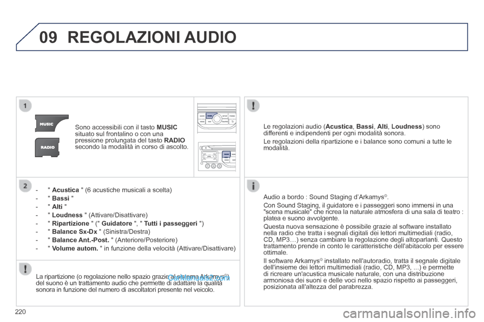 Peugeot 308 CC 2014 Manuale del proprietario (in Italian) 09
220
REGOLAZIONI AUDIO
Sono accessibili con il tasto MUSICsituato sul frontalino o con una pressione prolungata del tasto RADIOsecondo la modalità in corso di ascolto.
- " Acustic Peugeot 308 CC 2014 Manuale del proprietario (in Italian) 09
220
REGOLAZIONI AUDIO
Sono accessibili con il tasto MUSICsituato sul frontalino o con una pressione prolungata del tasto RADIOsecondo la modalità in corso di ascolto.
- " Acustic