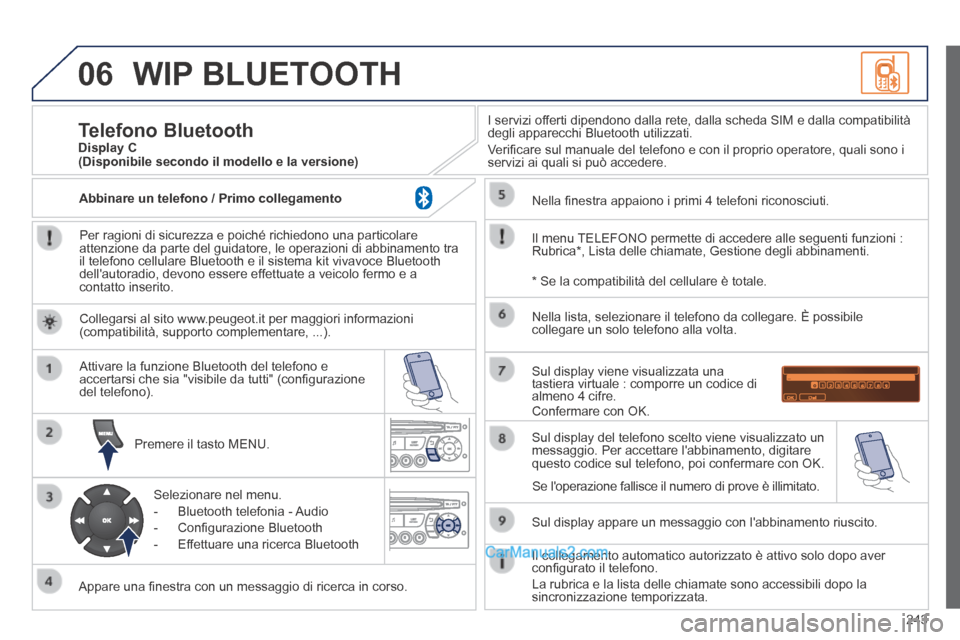 Peugeot 308 CC 2014  Manuale del proprietario (in Italian) 06
243
 WIP  BLUETOOTH 
  Per ragioni di sicurezza e poiché richiedono una particolare attenzione da parte del guidatore, le operazioni di abbinamento tra il telefono cellulare Bluetooth e il sistema