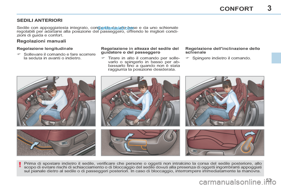 Peugeot 308 CC 2014  Manuale del proprietario (in Italian) 3
!
53
CONFORT
SEDILI ANTERIORI 
 Sedile con appoggiatesta integrato, composto da una base e da uno schien\
ale 
regolabili per adattarsi alla posizione del passeggero, offrendo le migliori condi-
zio