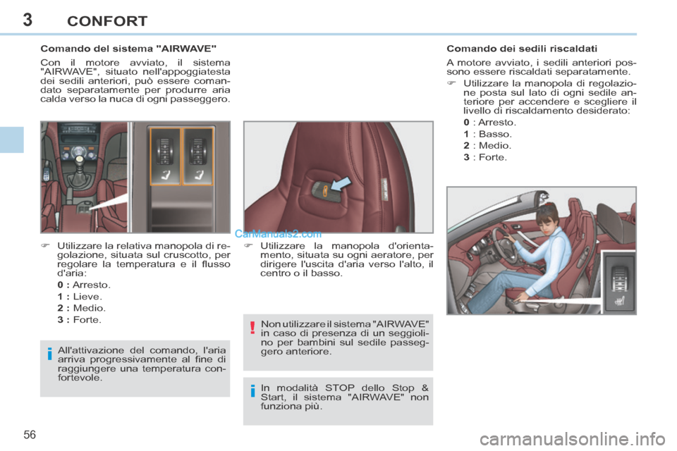 Peugeot 308 CC 2014  Manuale del proprietario (in Italian) 3
i!
i
56 
CONFORT
              Comando del sistema "AIRWAVE" 
 Con il motore avviato, il sistema 
"AIRWAVE", situato nellappoggiatesta 
dei sedili anteriori, può essere coman-
dato separatamente p