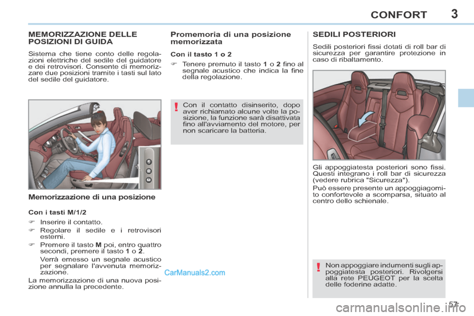 Peugeot 308 CC 2014  Manuale del proprietario (in Italian) 3
!
!
57
CONFORT
MEMORIZZAZIONE DELLE POSIZIONI DI GUIDA 
 Sistema che tiene conto delle regola-
zioni elettriche del sedile del guidatore 
e dei retrovisori. Consente di memoriz-
zare due posizioni t