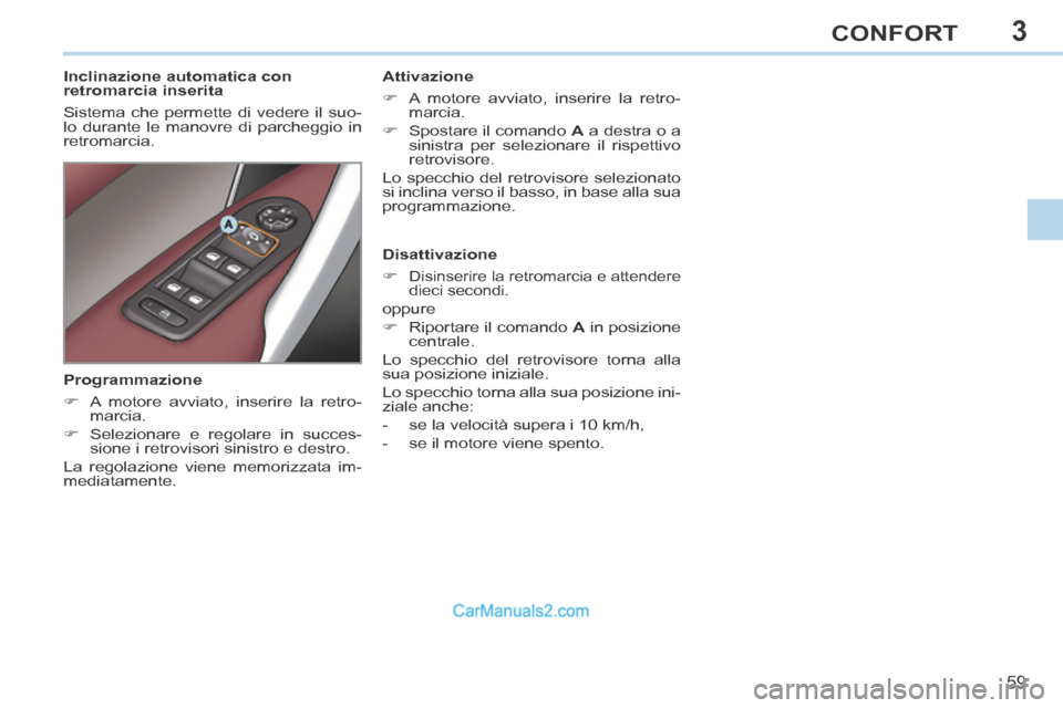 Peugeot 308 CC 2014  Manuale del proprietario (in Italian) 3
59
CONFORT
        
Inclinazione automatica con 
retromarcia inserita 
 Sistema che permette di vedere il suo-
lo durante le manovre di parcheggio in 
retromarcia.    Attivazione 
      A motore 