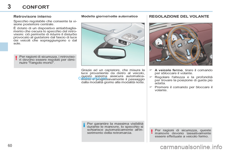 Peugeot 308 CC 2014  Manuale del proprietario (in Italian) 3
!
i
!
60 
CONFORT
REGOLAZIONE DEL VOLANTE 
        A veicolo fermo , tirare il comando per sbloccare il volante. 
    Regolare laltezza e la profondità  per trovare la posizione di guida pi