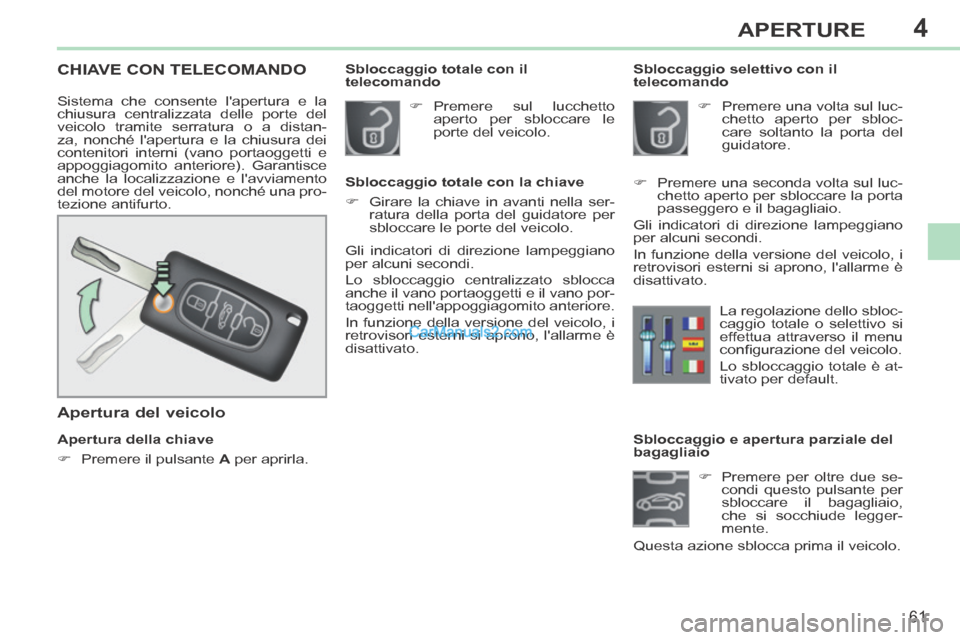 Peugeot 308 CC 2014  Manuale del proprietario (in Italian) 4
61
APERTURE
308cc_it_Chap04_ouvertures_ed01-2013_CA1
              Sbloccaggio e apertura parziale del 
bagagliaio       Premere per oltre due se-condi questo pulsante per 
sbloccare il bagagliai