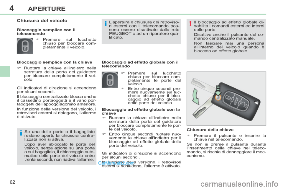 Peugeot 308 CC 2014  Manuale del proprietario (in Italian) 4
!
i
i
62
APERTURE
308cc_it_Chap04_ouvertures_ed01-2013_CA1
   Chiusura  della  chiave 
     Premere il pulsante e inserire la chiave nel telecomando.  
 Se non si preme il pulsante durante 
lins