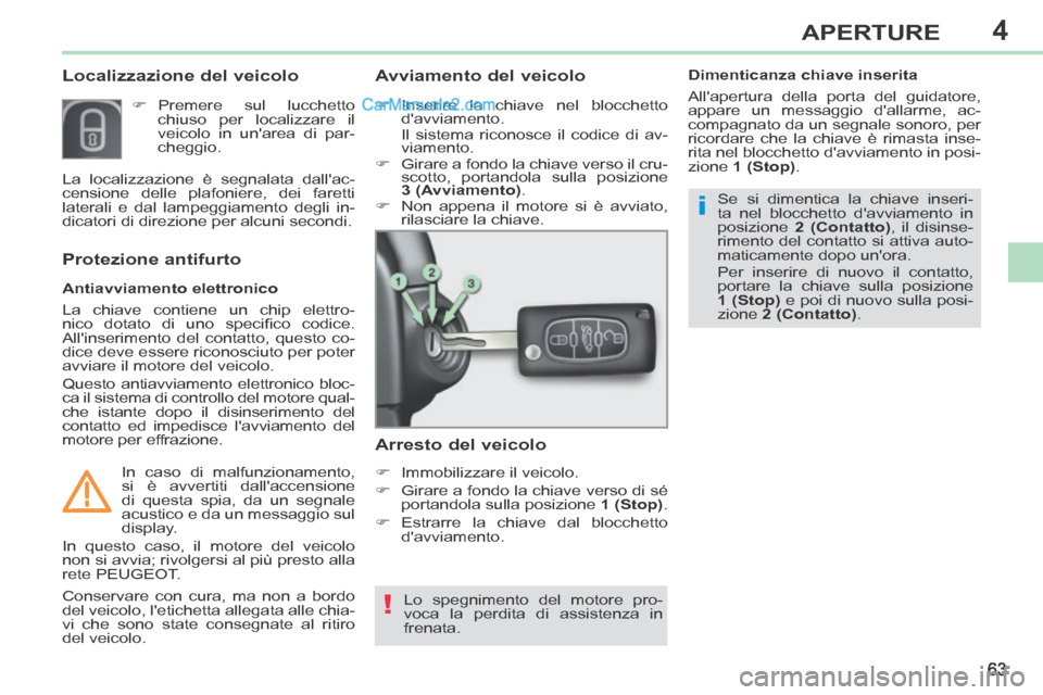 Peugeot 308 CC 2014  Manuale del proprietario (in Italian) 4
!
i
63
APERTURE
308cc_it_Chap04_ouvertures_ed01-2013_CA1
       
Localizzazione del veicolo 
     Premere sul lucchetto chiuso per localizzare il 
veicolo in unarea di par-
cheggio.  
  Antiavvi
