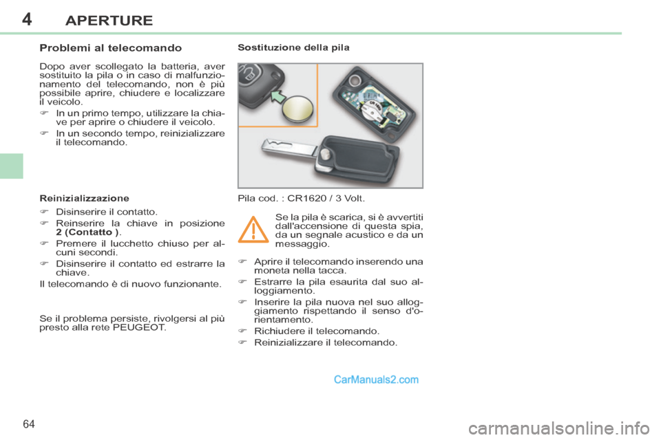 Peugeot 308 CC 2014  Manuale del proprietario (in Italian) 4
64
APERTURE
308cc_it_Chap04_ouvertures_ed01-2013_CA1
                Problemi al telecomando 
 Dopo aver scollegato la batteria, aver 
sostituito la pila o in caso di malfunzio-
namento del telecoma