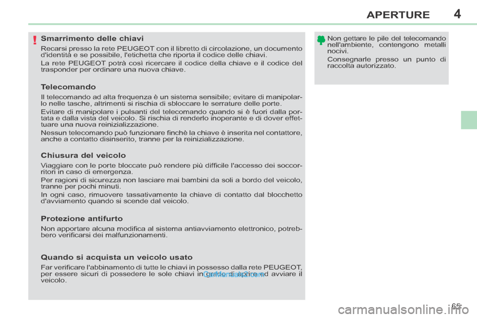 Peugeot 308 CC 2014  Manuale del proprietario (in Italian) 4
!
65
APERTURE
308cc_it_Chap04_ouvertures_ed01-2013_CA1
               Smarrimento delle chiavi 
 Recarsi presso la rete PEUGEOT con il libretto di circolazione, un documento 
didentità e se possib