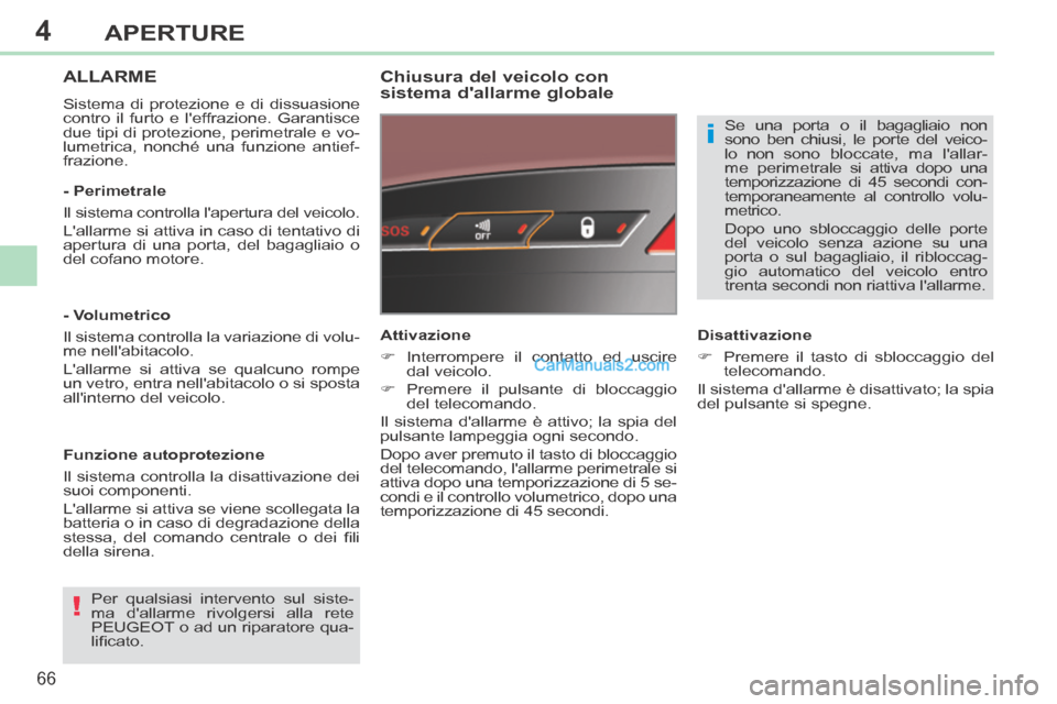 Peugeot 308 CC 2014  Manuale del proprietario (in Italian) 4
!
i
66
APERTURE
308cc_it_Chap04_ouvertures_ed01-2013_CA1
ALLARME 
 Sistema di protezione e di dissuasione 
contro il furto e leffrazione. Garantisce 
due tipi di protezione, perimetrale e vo-
lumet