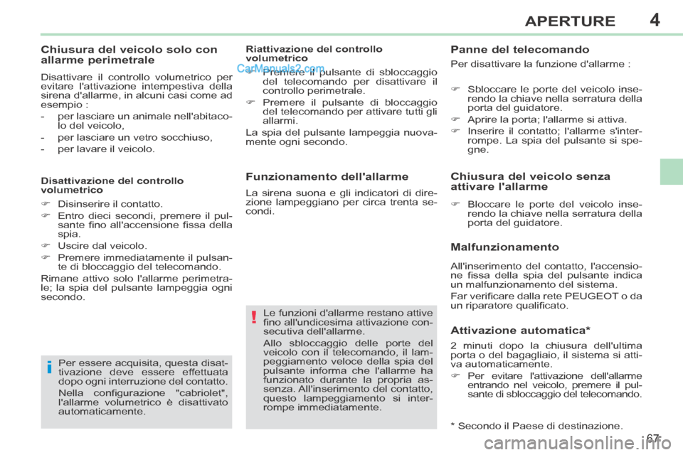 Peugeot 308 CC 2014  Manuale del proprietario (in Italian) 4
!
i
67
APERTURE
308cc_it_Chap04_ouvertures_ed01-2013_CA1
  Funzionamento  dellallarme 
 Le funzioni dallarme restano attive 
ﬁ no allundicesima attivazione con-
secutiva dellallarme. 
Allo sbl