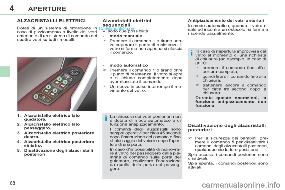 Peugeot 308 CC 2014  Manuale del proprietario (in Italian) 4
i
i
68
APERTURE
308cc_it_Chap04_ouvertures_ed01-2013_CA1
  La chiusura dei vetri posteriori non 
è dotata di modo automatico e di 
funzione antipizzicamento. 
 I comandi degli alzacristalli sono 
s
