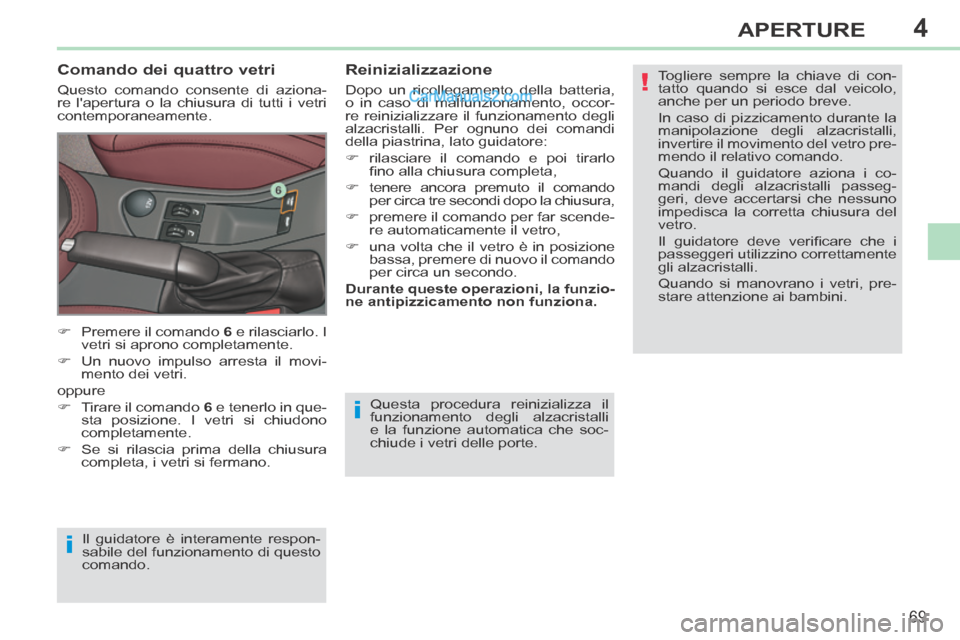 Peugeot 308 CC 2014  Manuale del proprietario (in Italian) 4
!
i
i
69
APERTURE
308cc_it_Chap04_ouvertures_ed01-2013_CA1
 Questa procedura reinizializza il 
funzionamento degli alzacristalli 
e la funzione automatica che soc-
chiude i vetri delle porte. 
  Com