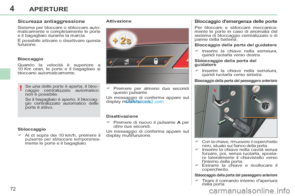 Peugeot 308 CC 2014  Manuale del proprietario (in Italian) 4
!
72
APERTURE
308cc_it_Chap04_ouvertures_ed01-2013_CA1
  Attivazione 
      Premere per almeno due secondi questo  pulsante.  
 Un messaggio di conferma appare sul 
display  multifunzione.  
  Di
