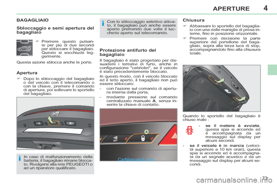 Peugeot 308 CC 2014  Manuale del proprietario (in Italian) 4
i
i
73
APERTURE
308cc_it_Chap04_ouvertures_ed01-2013_CA1
  Sbloccaggio e semi apertura del 
bagagliaio 
BAGAGLIAIO 
  Protezione  antifurto  del 
bagagliaio 
 Il bagagliaio è stato progettato per d