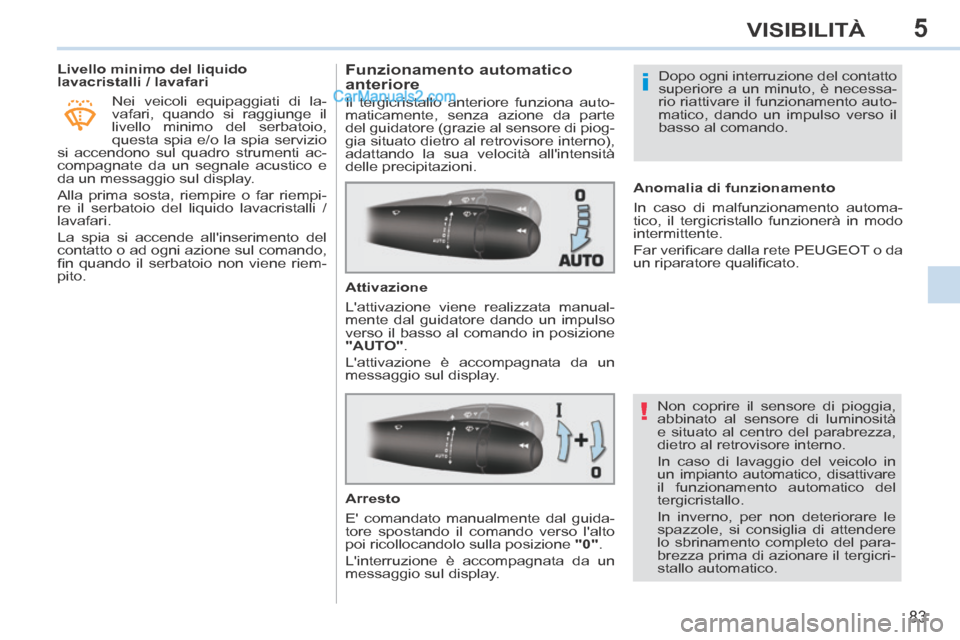 Peugeot 308 CC 2014  Manuale del proprietario (in Italian) 5
!
i
83
VISIBILITÀ
           Livello minimo del liquido 
lavacristalli / lavafari  Nei veicoli equipaggiati di la-
vafari, quando si raggiunge il 
livello minimo del serbatoio, 
questa spia e/o la 